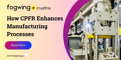 A Comprehensive Guide on How CPFR Enhances Manufacturing Processes